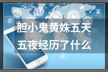 胆小鬼黄姝五天五夜经历了什么