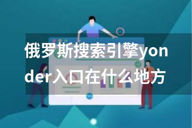 俄罗斯搜索引擎yonder入口在什么地方