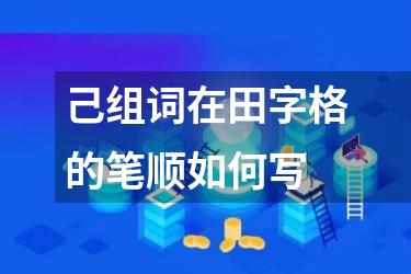 己组词在田字格的笔顺如何写