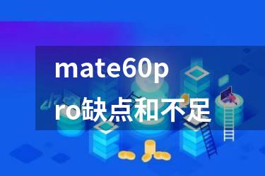 mate60pro缺点和不足