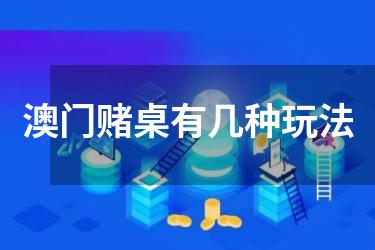 澳门赌桌有几种玩法