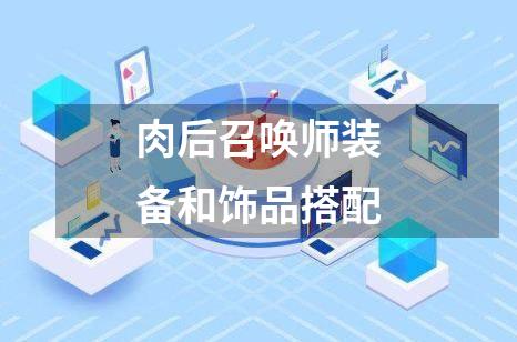 肉后召唤师装备和饰品搭配