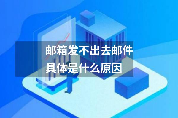 邮箱发不出去邮件具体是什么原因