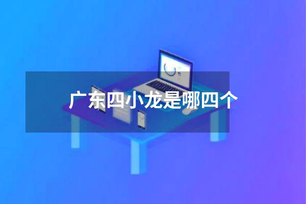 广东四小龙是哪四个