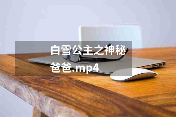 白雪公主之神秘爸爸.mp4