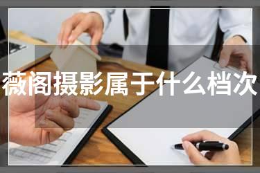 薇阁摄影属于什么档次