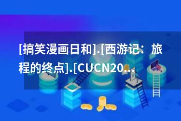 [搞笑漫画日和].[西游记：旅程的终点].[CUCN201中文配音].mkv