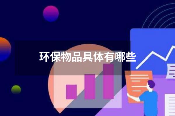 环保物品具体有哪些