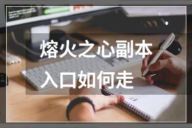 熔火之心副本入口如何走