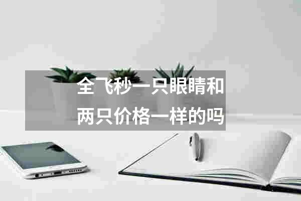 全飞秒一只眼睛和两只价格一样的吗
