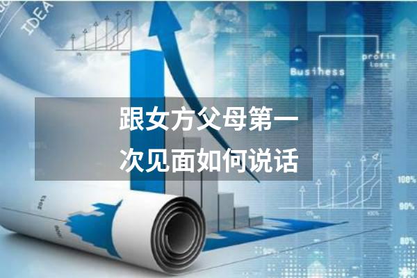 跟女方父母第一次见面如何说话