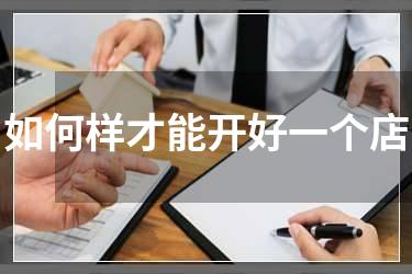 如何样才能开好一个店