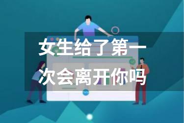 女生给了第一次会离开你吗