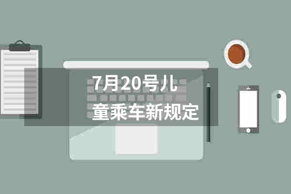 7月20号儿童乘车新规定