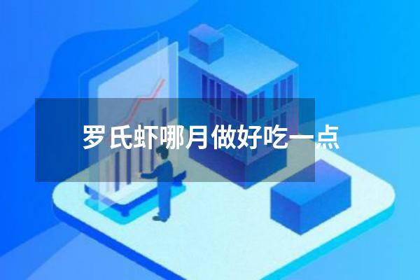 罗氏虾哪月做好吃一点