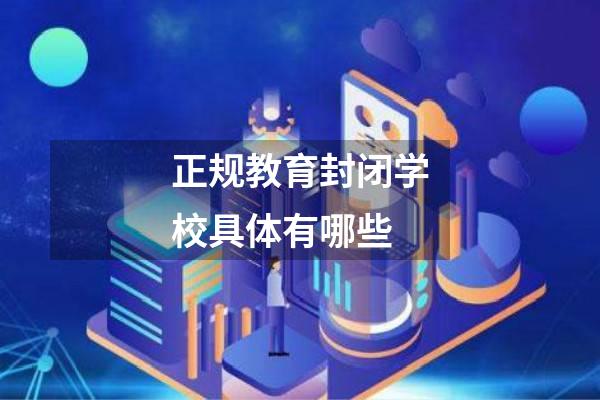 正规教育封闭学校具体有哪些