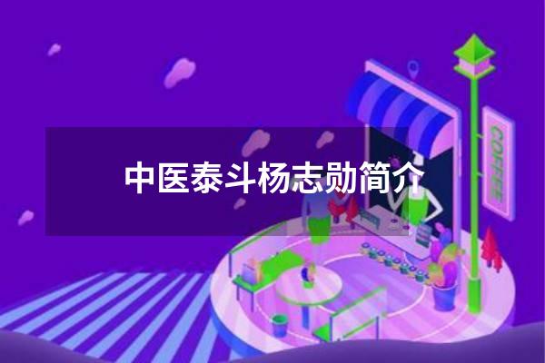 中医泰斗杨志勋简介