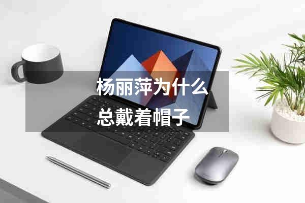 杨丽萍为什么总戴着帽子