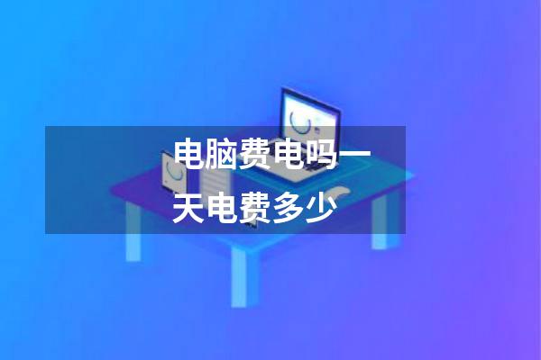 电脑费电吗一天电费多少