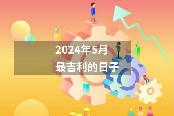 2024年5月最吉利的日子