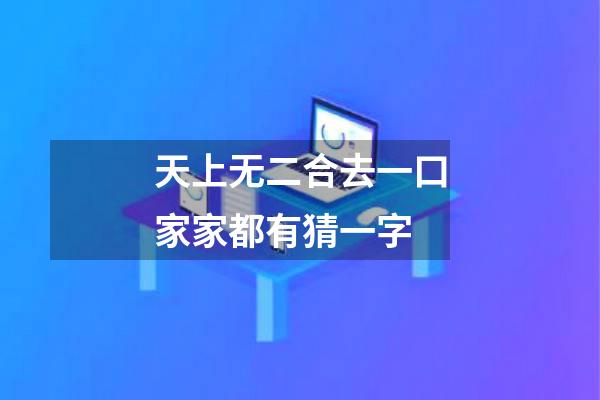 天上无二合去一口家家都有猜一字