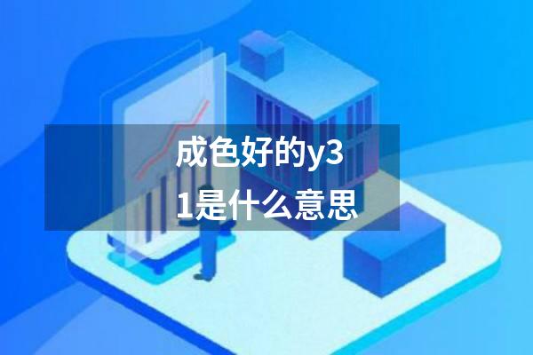 成色好的y31是什么意思