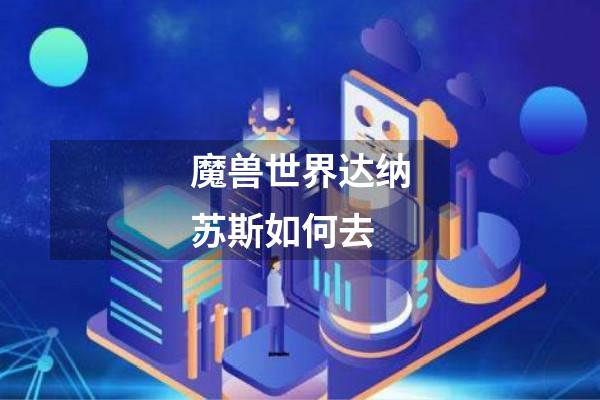 魔兽世界达纳苏斯如何去