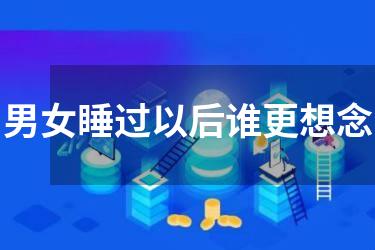 男女睡过以后谁更想念