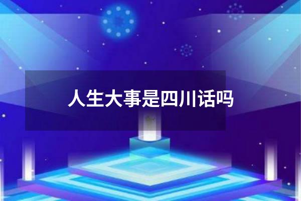 人生大事是四川话吗
