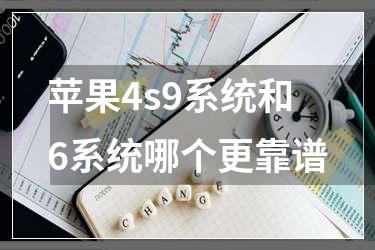 苹果4s9系统和6系统哪个更靠谱