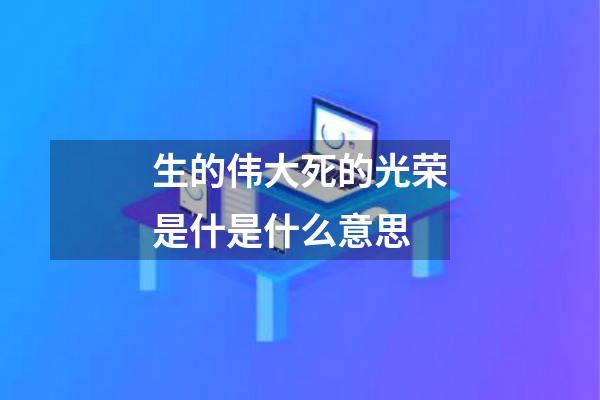 生的伟大死的光荣是什是什么意思