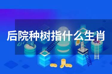 后院种树指什么生肖