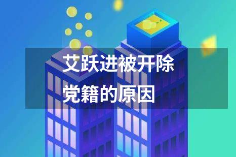 艾跃进被开除党籍的原因