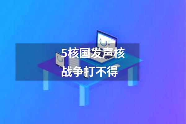 5核国发声核战争打不得