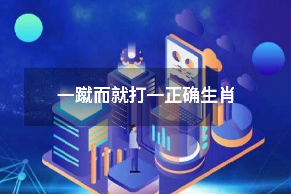 一蹴而就打一正确生肖