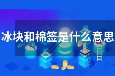 冰块和棉签是什么意思