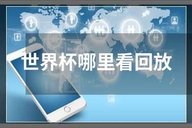 世界杯哪里看回放