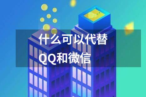 什么可以代替QQ和微信