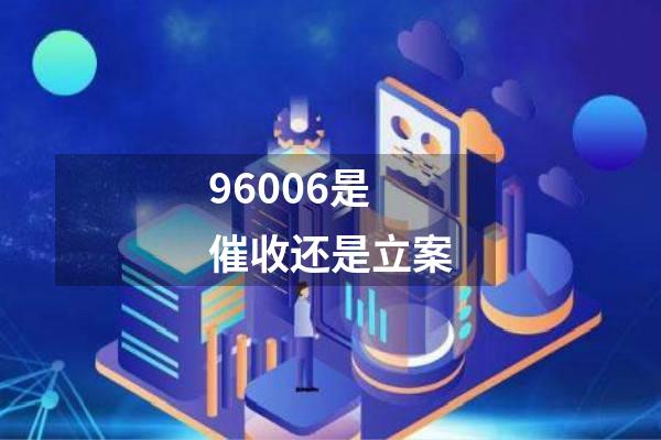 96006是催收还是立案