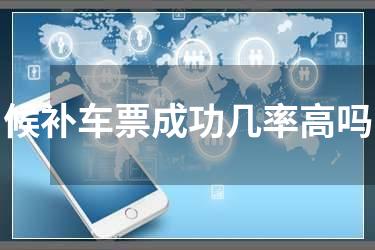 候补车票成功几率高吗