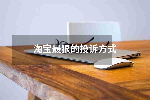 淘宝最狠的投诉方式