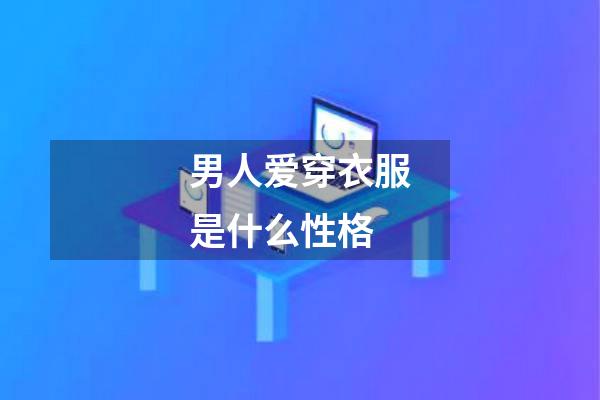 男人爱穿衣服是什么性格