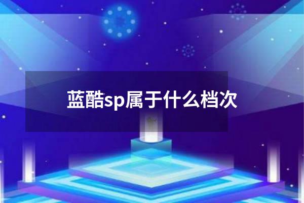 蓝酷sp属于什么档次