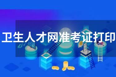 卫生人才网准考证打印