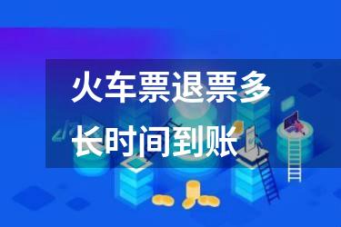 火车票退票多长时间到账