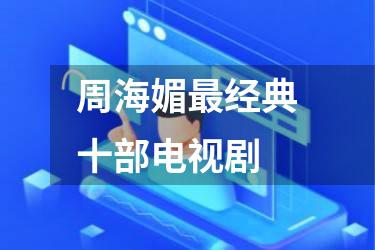 周海媚最经典十部电视剧