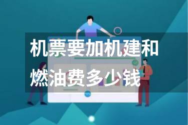 机票要加机建和燃油费多少钱