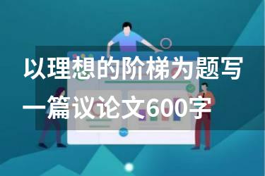 以理想的阶梯为题写一篇议论文600字