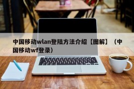 中国移动wlan登陆方法介绍【图解】（中国移动wf登录）