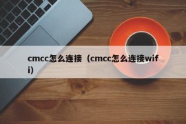 cmcc怎么连接（cmcc怎么连接wifi）